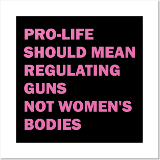 Pro-life should mean regulating guns, not women's bodies Posters and Art